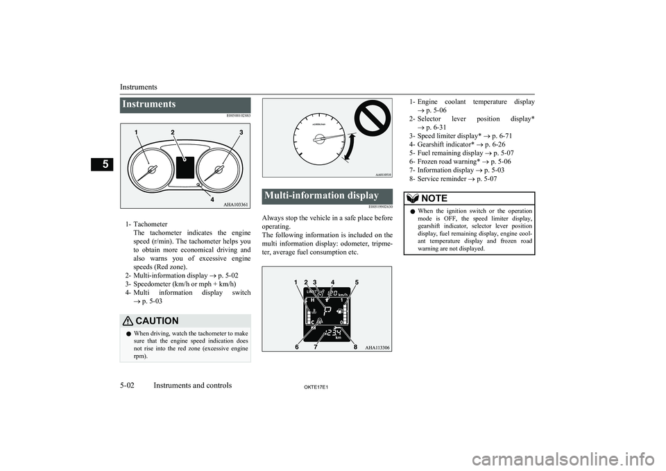 MITSUBISHI L200 2017   (in English) Owners Guide InstrumentsE00500102883
1- TachometerThe  tachometer  indicates  the  engine
speed  (r/min).  The  tachometer  helps  you to  obtain  more  economical  driving  and
also  warns  you  of  excessive  en