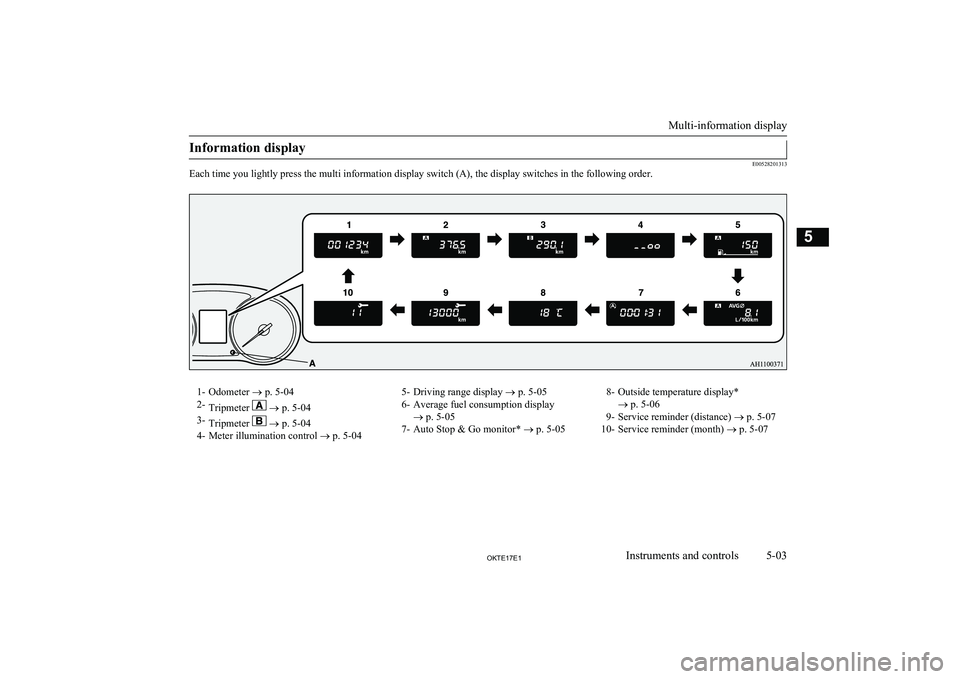 MITSUBISHI L200 2017  Owners Manual (in English) Information display
E00528201313
Each time you lightly press the multi information display switch (A), the display switches in the following order.
1- Odometer  ® p. 5-04
2- Tripmeter 
 ®  p. 5-04
3