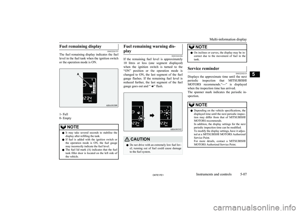 MITSUBISHI L200 2017 (in English) Owners Manual Fuel remaining display
E00522201757
The fuel remaining display indicates the fuel
level in the fuel tank when the ignition switch or the operation mode is ON.
1- Full
0- Empty
NOTEl It may tak MITSUBISHI L200 2017 (in English) Owners Manual Fuel remaining display
E00522201757
The fuel remaining display indicates the fuel
level in the fuel tank when the ignition switch or the operation mode is ON.
1- Full
0- Empty
NOTEl It may tak