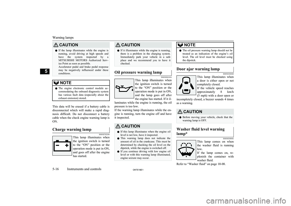 MITSUBISHI L200 2018  Owners Manual (in English) CAUTIONlIf  the  lamp  illuminates  while  the  engine  is
running,  avoid  driving  at  high  speeds  and have  the  system  inspected  by  a
MITSUBISHI  MOTORS   Authorized  Serv-
ice Point as soon 