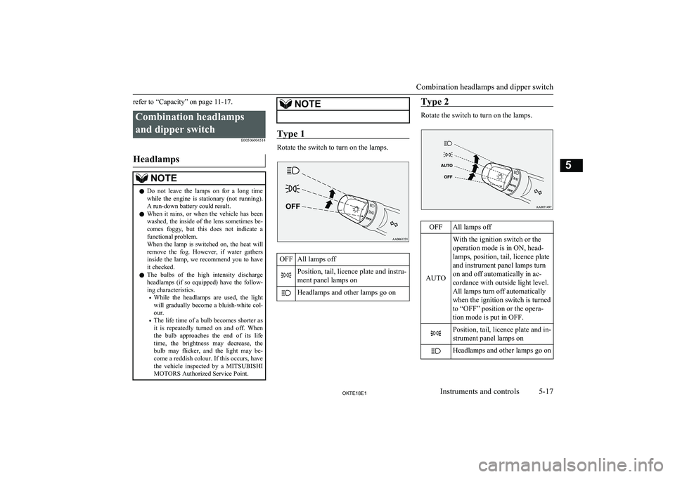 MITSUBISHI L200 2018  Owners Manual (in English) refer to “Capacity” on page 11-17.Combination headlampsand dipper switch E00506004514
Headlamps
NOTElDo  not  leave  the  lamps  on  for  a  long  time
while  the  engine  is  stationary  (not  ru