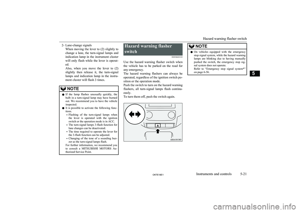 MITSUBISHI L200 2018  Owners Manual (in English) 2- Lane-change signalsWhen moving the lever to (2) slightly tochange  a  lane,  the  turn-signal  lamps  and
indication  lamp  in  the  instrument  cluster will  only  flash  while  the  lever  is  op