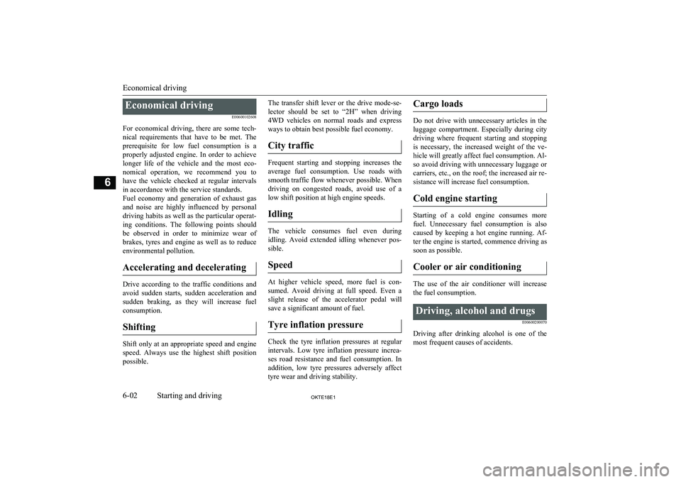 MITSUBISHI L200 2018 Owners Manual (in English) Economical drivingE00600102608
For economical driving, there are some tech- nical requirements that have to be met. Theprerequisite for low fuel consumption is a
properly adjusted MITSUBISHI L200 2018 Owners Manual (in English) Economical drivingE00600102608
For economical driving, there are some tech- nical requirements that have to be met. Theprerequisite for low fuel consumption is a
properly adjusted