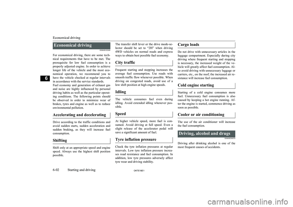 MITSUBISHI L200 2018  Owners Manual (in English) Economical drivingE00600102608
For  economical  driving,  there  are  some  tech- nical  requirements  that  have  to  be  met.  Theprerequisite  for  low  fuel  consumption  is  a
properly  adjusted 