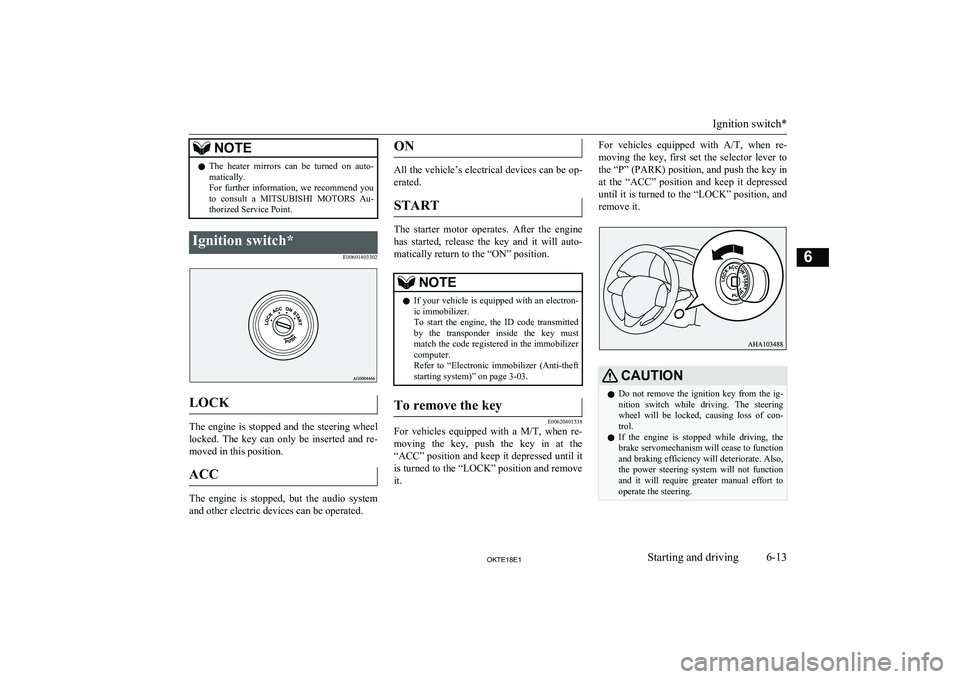 MITSUBISHI L200 2018  Owners Manual (in English) NOTElThe  heater  mirrors  can  be  turned  on  auto-
matically.
For  further  information,  we  recommend  you to  consult  a  MITSUBISHI  MOTORS  Au-
thorized Service Point.Ignition switch*
E0060140