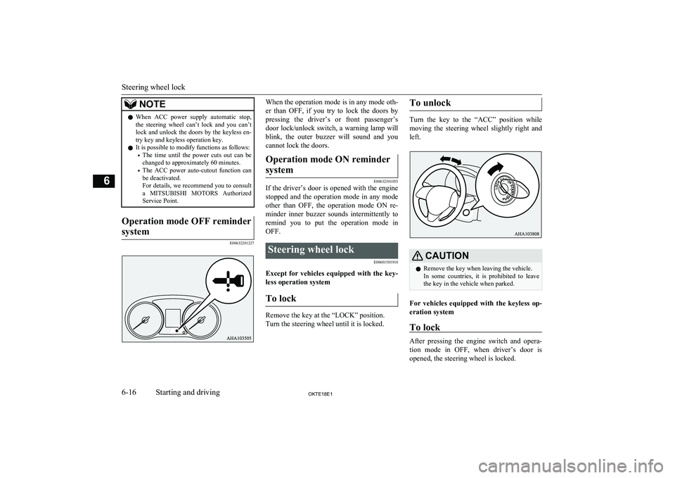 MITSUBISHI L200 2018   (in English) User Guide NOTElWhen  ACC  power  supply  automatic  stop,
the  steering  wheel  can’t  lock  and  you  can’t lock and unlock the doors by the keyless en-
try key and keyless operation key.
l It is possible 