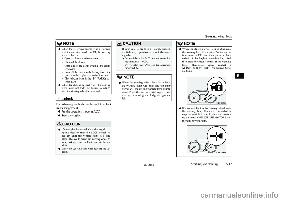 MITSUBISHI L200 2018  Owners Manual (in English) NOTElWhen  the  following  operation  is  performed
with the operation mode in OFF, the steering wheel is locked.
• Open or close the driver’s door.
• Close all the doors.
• Open  one  of  the
