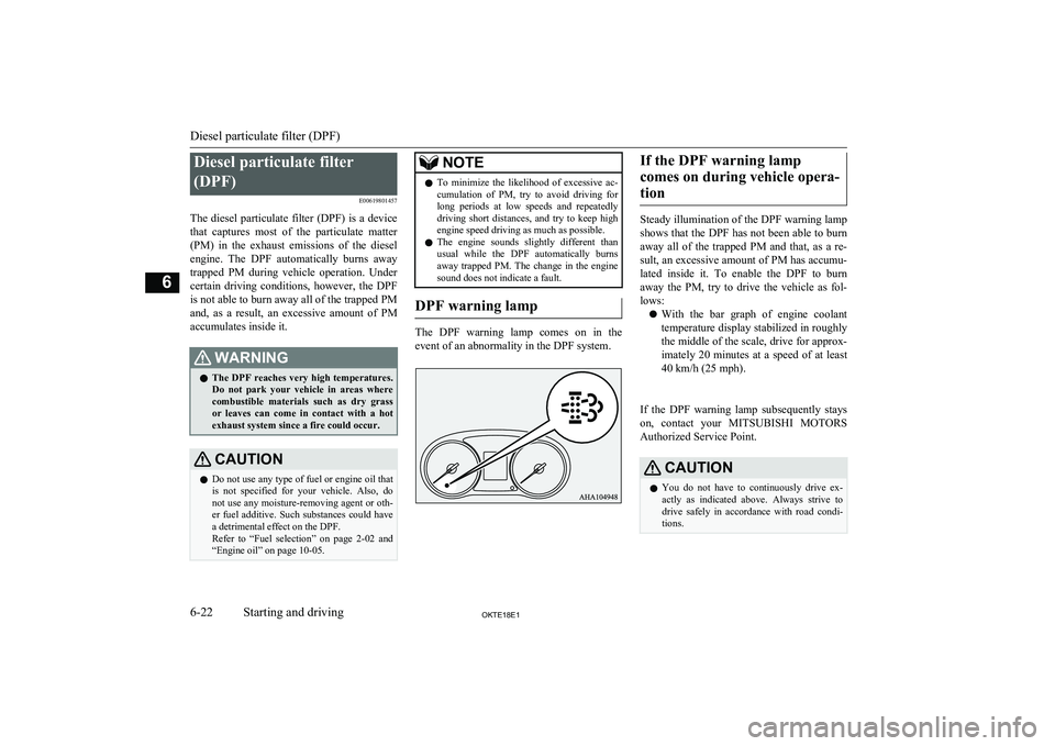 MITSUBISHI L200 2018  Owners Manual (in English) Diesel particulate filter(DPF) E00619801457
The diesel particulate filter (DPF) is a device that  captures  most  of  the  particulate  matter
(PM)  in  the  exhaust  emissions  of  the  diesel engine