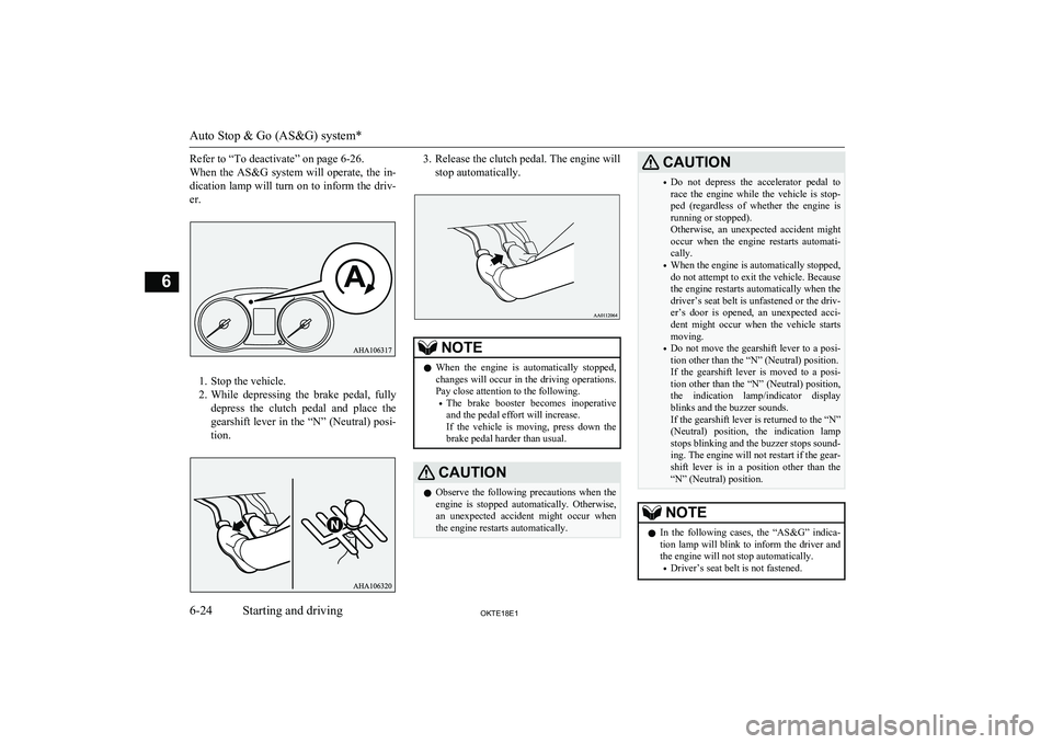 MITSUBISHI L200 2018  Owners Manual (in English) Refer to “To deactivate” on page 6-26.
When  the  AS&G  system  will  operate,  the  in-
dication lamp will turn on to inform the driv- er.
1. Stop the vehicle.
2. While  depressing  the  brake  p