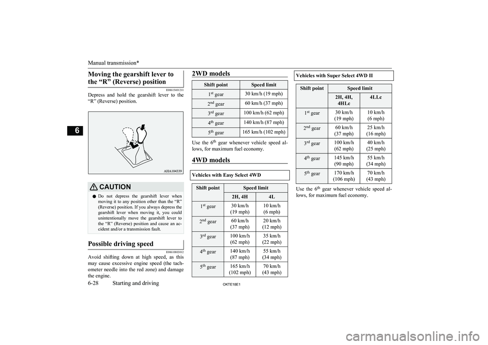 MITSUBISHI L200 2018  Owners Manual (in English) Moving the gearshift lever tothe “R” (Reverse) position
E00615401211
Depress  and  hold  the  gearshift  lever  to  the
“R” (Reverse) position.
CAUTIONl Do  not  depress  the  gearshift  lever