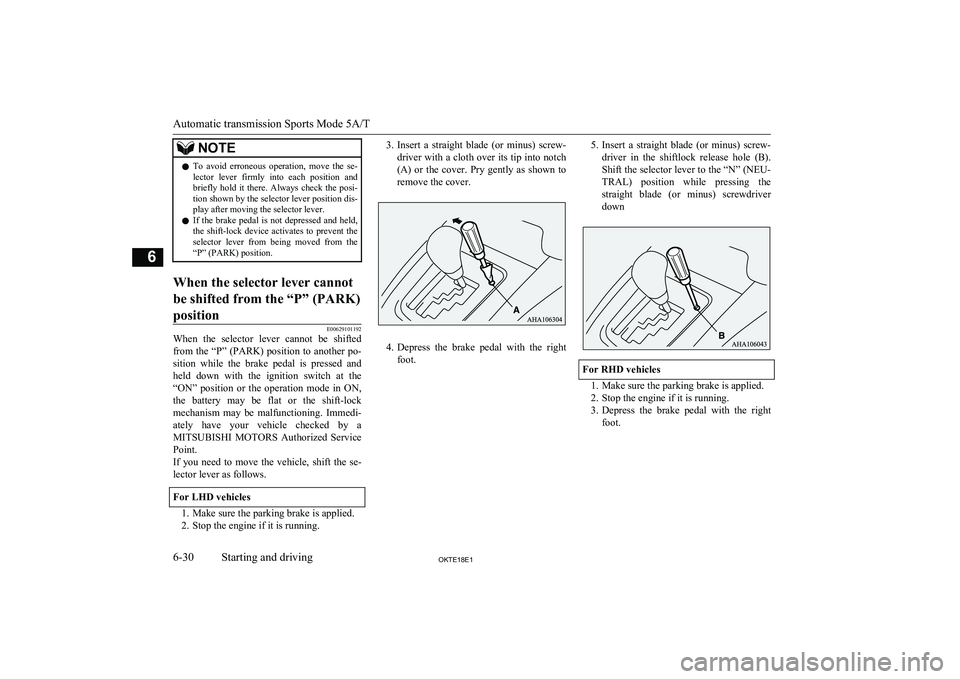 MITSUBISHI L200 2018  Owners Manual (in English) NOTElTo  avoid  erroneous  operation,  move  the  se-
lector  lever  firmly  into  each  position  and
briefly  hold  it  there.  Always  check  the  posi- tion shown by the selector lever position di