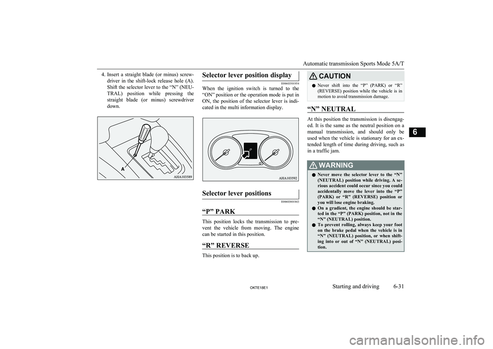 MITSUBISHI L200 2018  Owners Manual (in English) 4.Insert  a  straight  blade  (or  minus)  screw-
driver  in  the  shift-lock  release  hole  (A).
Shift the selector lever to the “N” (NEU- TRAL)  position  while  pressing  the
straight  blade   MITSUBISHI L200 2018  Owners Manual (in English) 4.Insert  a  straight  blade  (or  minus)  screw-
driver  in  the  shift-lock  release  hole  (A).
Shift the selector lever to the “N” (NEU- TRAL)  position  while  pressing  the
straight  blade