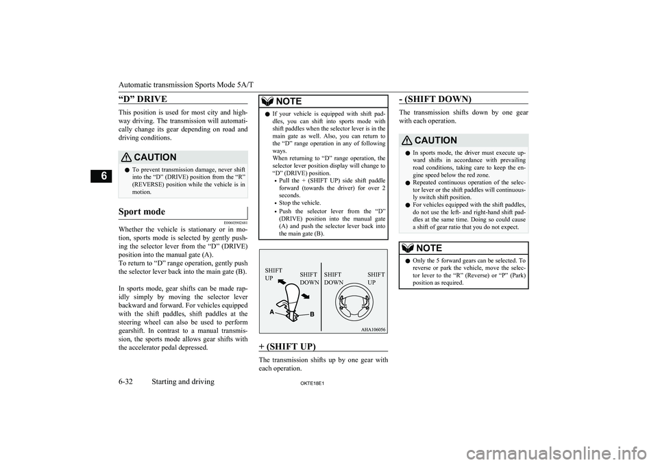 MITSUBISHI L200 2018   (in English) User Guide “D” DRIVE
This  position  is  used  for  most  city  and  high-
way  driving.  The  transmission  will  automati- cally  change  its  gear  depending  on  road  and
driving conditions.
CAUTIONl To