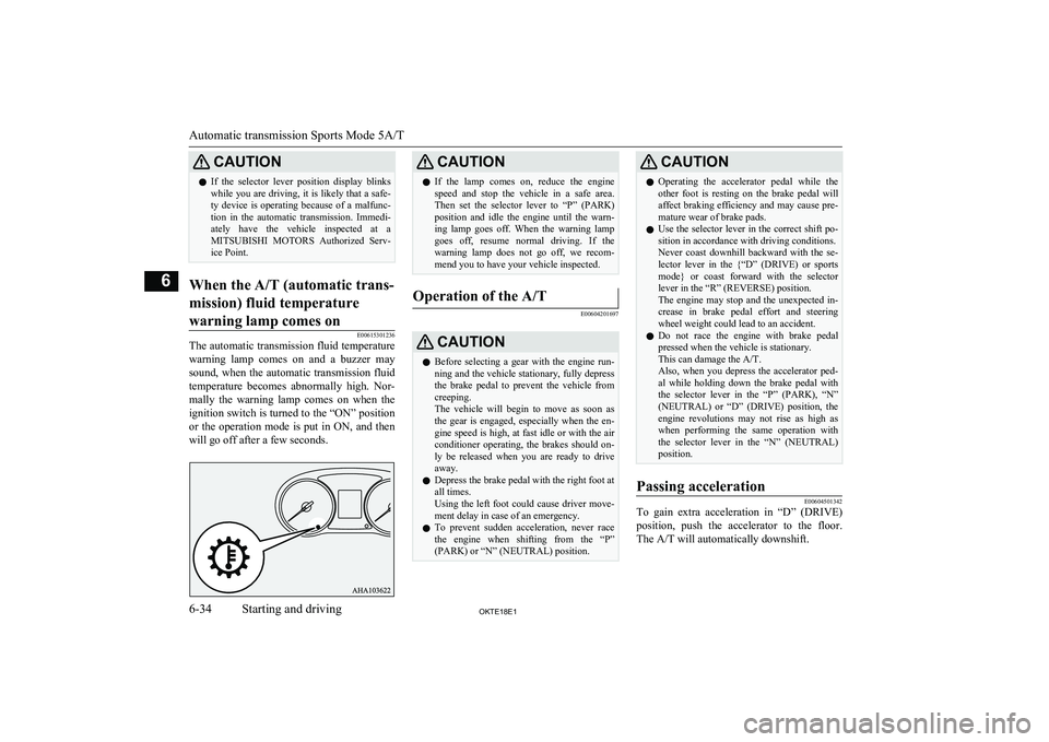 MITSUBISHI L200 2018  Owners Manual (in English) CAUTIONlIf  the  selector  lever  position  display  blinks
while you are driving, it is likely that a safe-
ty  device  is  operating  because  of  a  malfunc- tion  in  the  automatic  transmission.