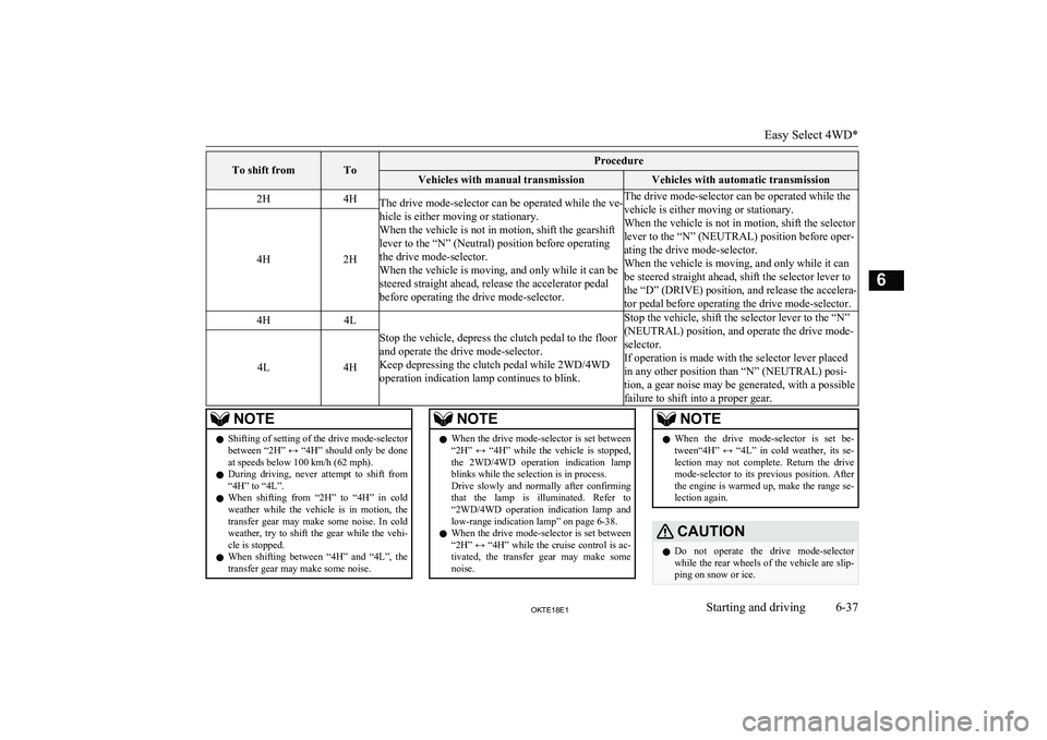 MITSUBISHI L200 2018  Owners Manual (in English) To shift fromToProcedureVehicles with manual transmissionVehicles with automatic transmission2H4HThe drive mode-selector can be operated while the ve-
hicle is either moving or stationary.
When the ve