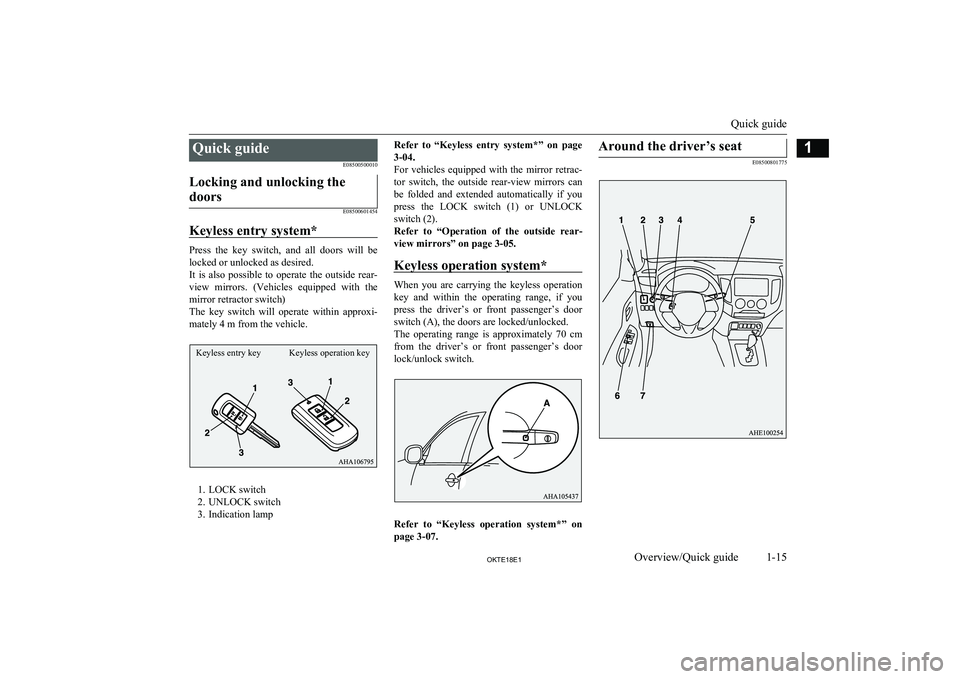 MITSUBISHI L200 2018  Owners Manual (in English) Quick guideE08500500010Locking and unlocking the
doors
E08500601454
Keyless entry system*
Press  the  key  switch,  and  all  doors  will  be
locked or unlocked as desired.
It  is  also  possible  to 