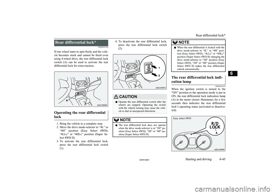 MITSUBISHI L200 2018 Owners Manual (in English) Rear differential lock*E00606201369
If one wheel starts to spin freely and the vehi-
cle becomes stuck and cannot be freed even using 4-wheel drive, the rear differential lock switch (A) can MITSUBISHI L200 2018 Owners Manual (in English) Rear differential lock*E00606201369
If one wheel starts to spin freely and the vehi-
cle becomes stuck and cannot be freed even using 4-wheel drive, the rear differential lock switch (A) can