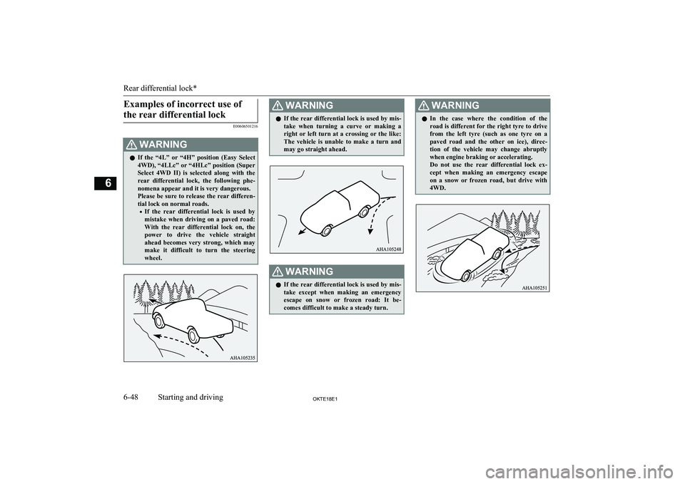 MITSUBISHI L200 2018 Owners Manual (in English) Examples of incorrect use ofthe rear differential lock
E00606501216
WARNINGl If the “4L” or “4H” position (Easy Select
4WD), “4LLc” or “4HLc” position (Super
Select 4WD II) i MITSUBISHI L200 2018 Owners Manual (in English) Examples of incorrect use ofthe rear differential lock
E00606501216
WARNINGl If the “4L” or “4H” position (Easy Select
4WD), “4LLc” or “4HLc” position (Super
Select 4WD II) i