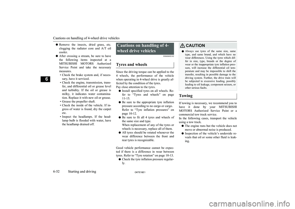 MITSUBISHI L200 2018  Owners Manual (in English) lRemove  the  insects,  dried  grass,  etc.
clogging  the  radiator  core  and  A/T oil
cooler.
l After  crossing  a  stream,  be  sure  to  have
the  following  items  inspected  at  a MITSUBISHI  MO