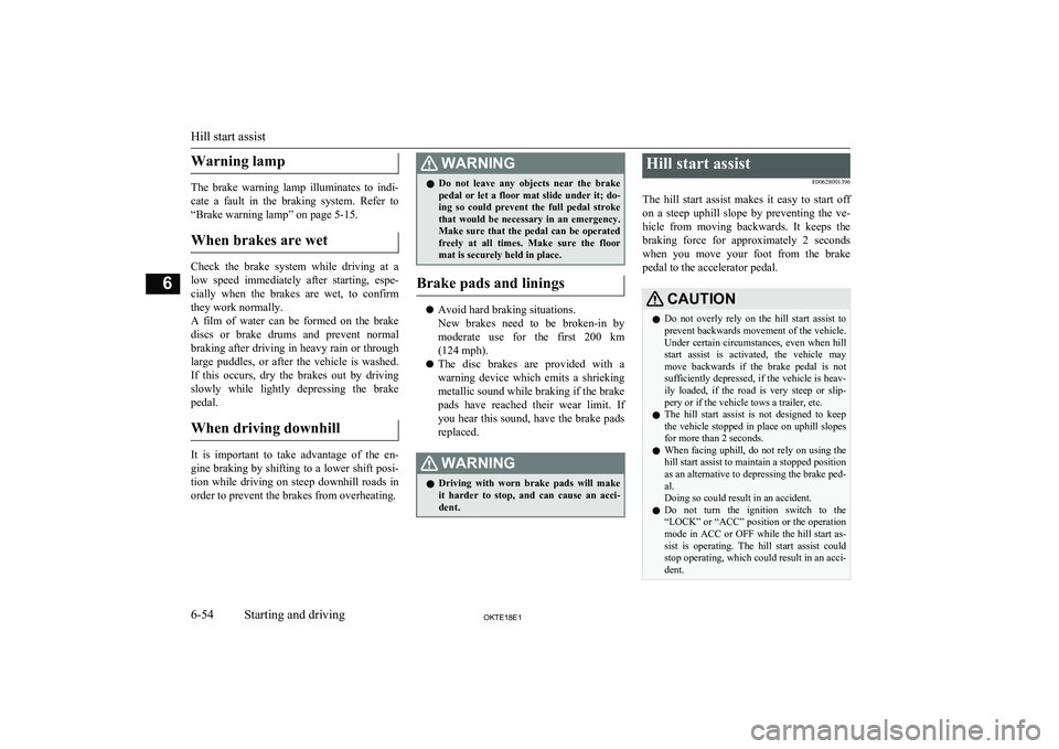 MITSUBISHI L200 2018 Owners Manual (in English) Warning lamp
The brake warning lamp illuminates to indi-cate a fault in the braking system. Refer to
“Brake warning lamp” on page 5-15.
When brakes are wet
Check the brake system MITSUBISHI L200 2018 Owners Manual (in English) Warning lamp
The brake warning lamp illuminates to indi-cate a fault in the braking system. Refer to
“Brake warning lamp” on page 5-15.
When brakes are wet
Check the brake system