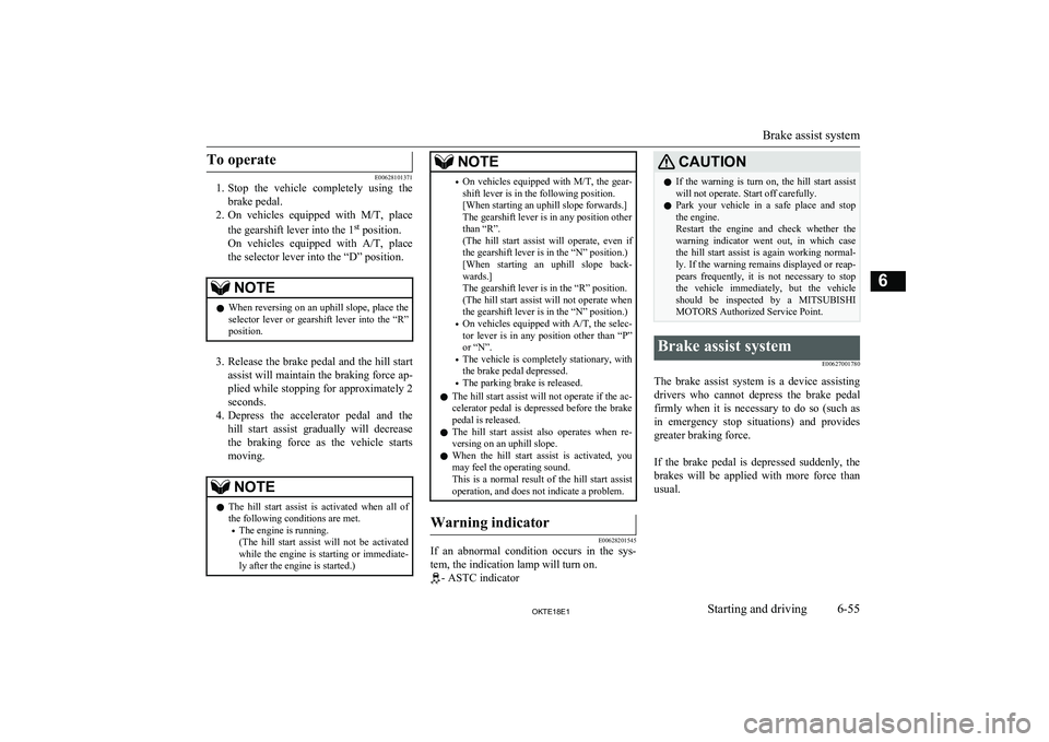 MITSUBISHI L200 2018  Owners Manual (in English) To operate
E00628101371
1. Stop  the  vehicle  completely  using  the
brake pedal.
2. On  vehicles  equipped  with  M/T,  place
the gearshift lever into the 1 st
 position.
On  vehicles  equipped  wit