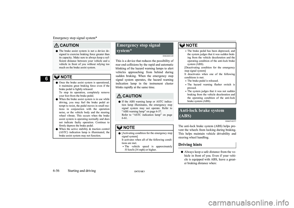 MITSUBISHI L200 2018  Owners Manual (in English) CAUTIONlThe  brake  assist  system  is  not  a  device  de-
signed to exercise braking force greater than its capacity. Make sure to always keep a suf-
ficient  distance  between  your  vehicle  and  