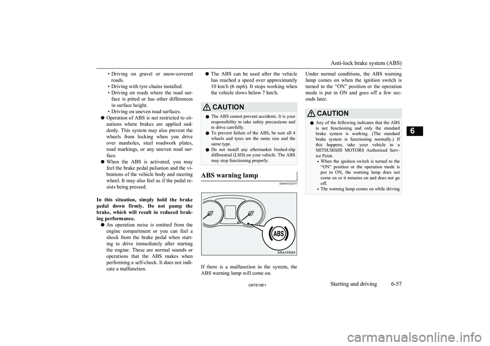 MITSUBISHI L200 2018 Owners Manual (in English) •Driving on gravel or snow-covered
roads.
• Driving with tyre chains installed.
• Driving on roads where the road sur-
face is pitted or has other differences in surface height.
MITSUBISHI L200 2018 Owners Manual (in English) •Driving on gravel or snow-covered
roads.
• Driving with tyre chains installed.
• Driving on roads where the road sur-
face is pitted or has other differences in surface height.