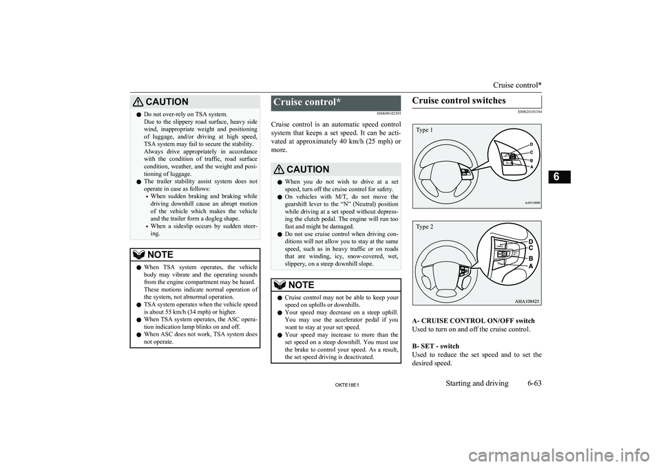 MITSUBISHI L200 2018  Owners Manual (in English) CAUTIONlDo not over-rely on TSA system.
Due  to  the  slippery  road  surface,  heavy  side wind,  inappropriate  weight  and  positioning
of  luggage,  and/or  driving  at  high  speed,
TSA system ma