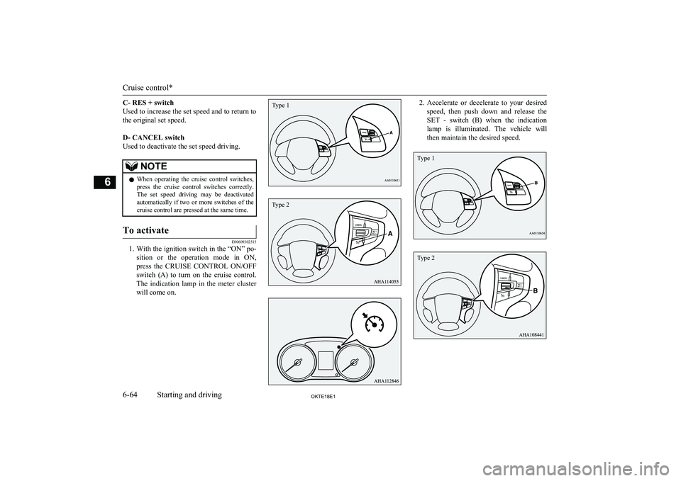 MITSUBISHI L200 2018  Owners Manual (in English) C- RES + switch
Used to increase the set speed and to return to
the original set speed.
 
D- CANCEL switch
Used to deactivate the set speed driving.NOTEl When  operating  the  cruise  control  switche