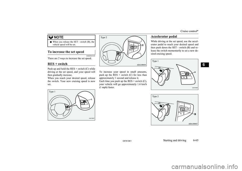 MITSUBISHI L200 2018  Owners Manual (in English) NOTElWhen  you  release  the  SET  -  switch  (B),  the
vehicle speed will be set.To increase the set speed
E00609401838
There are 2 ways to increase the set speed.
RES + switch
Push up and hold the R