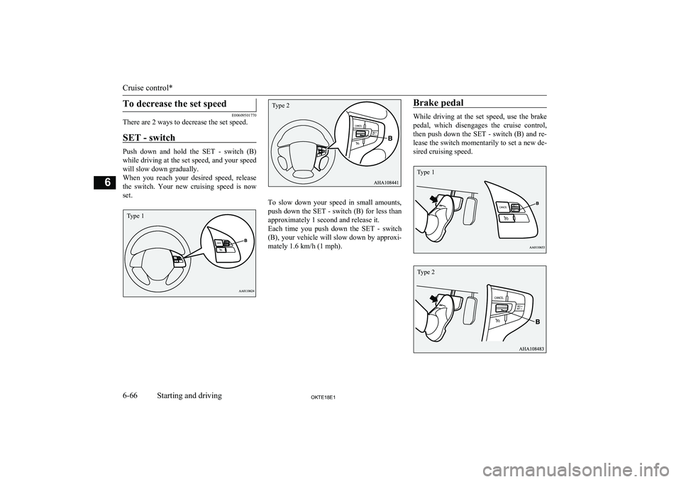 MITSUBISHI L200 2018  Owners Manual (in English) To decrease the set speed
E00609501770
There are 2 ways to decrease the set speed.
SET - switch
Push  down  and  hold  the  SET  -  switch  (B) while driving at the set speed, and your speed
will slow