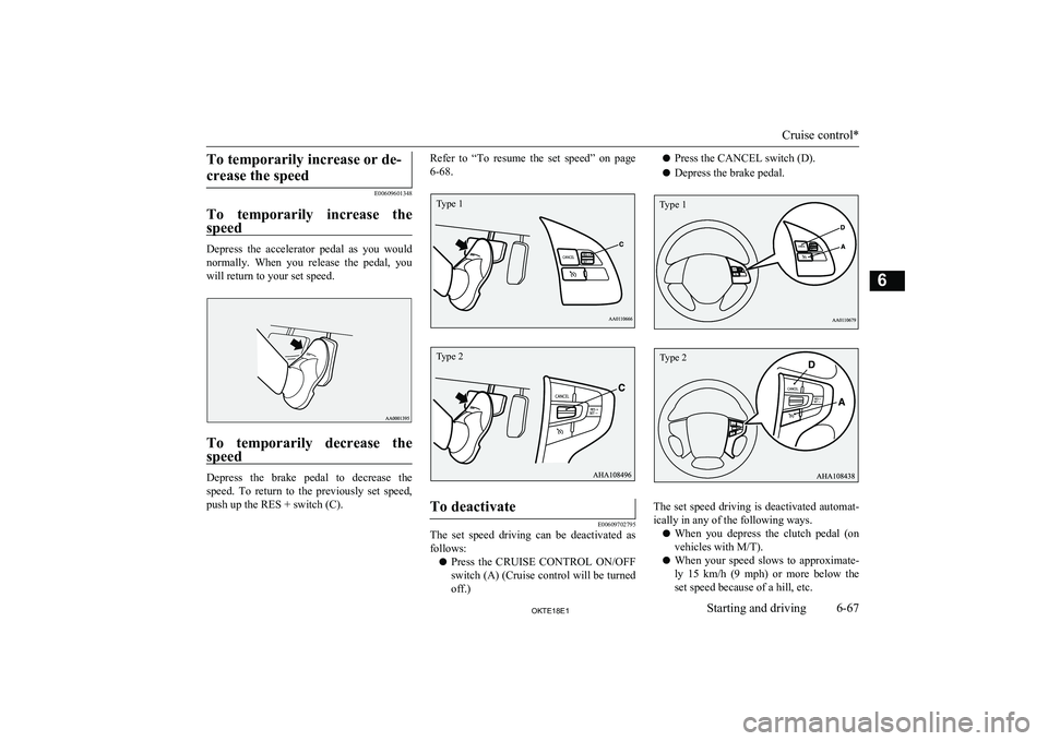 MITSUBISHI L200 2018  Owners Manual (in English) To temporarily increase or de-crease the speed
E00609601348
To  temporarily  increase  the speed
Depress  the  accelerator  pedal  as  you  would
normally.  When  you  release  the  pedal,  you will r