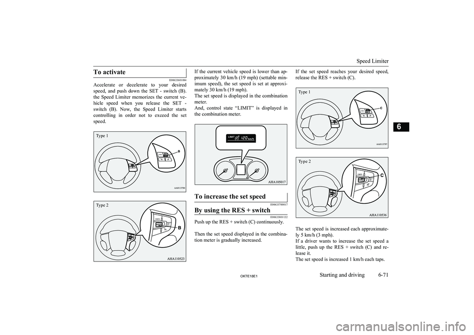 MITSUBISHI L200 2018  Owners Manual (in English) To activate
E00633601084
Accelerate  or  decelerate  to  your  desired
speed,  and  push  down  the  SET  -  switch  (B).the  Speed  Limiter  memorizes  the  current  ve-
hicle  speed  when  you  rele