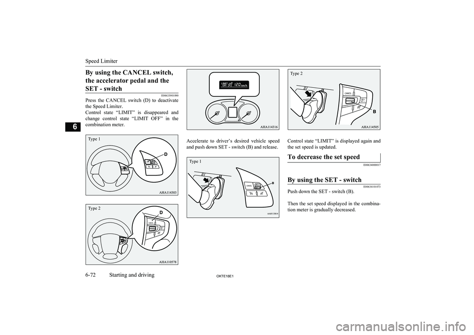 MITSUBISHI L200 2018  Owners Manual (in English) By using the CANCEL switch,the accelerator pedal and the SET - switch 
E00633901090
Press  the  CANCEL  switch  (D)  to  deactivate
the Speed Limiter.
Control  state  “LIMIT”  is  disappeared  and