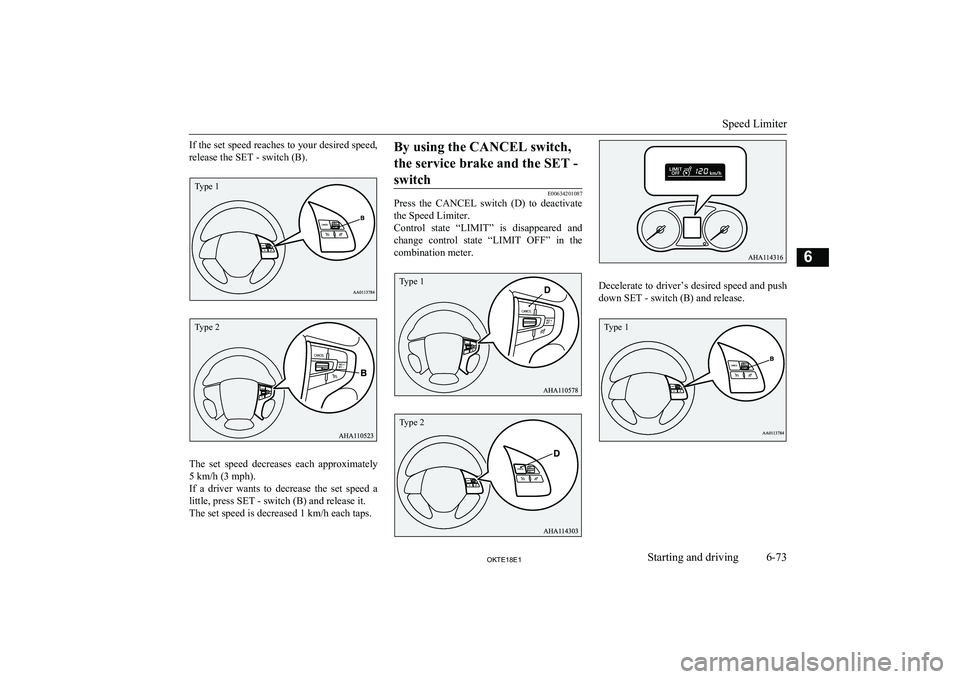 MITSUBISHI L200 2018  Owners Manual (in English) If the set speed reaches to your desired speed,release the SET - switch (B).
The  set  speed  decreases  each  approximately5 km/h (3 mph).
If  a  driver  wants  to  decrease  the  set  speed  a
littl