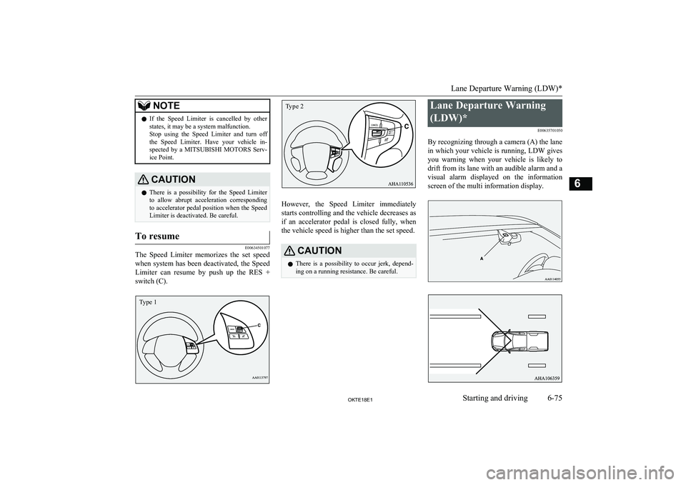 MITSUBISHI L200 2018  Owners Manual (in English) NOTElIf  the  Speed  Limiter  is  cancelled  by  other
states, it may be a system malfunction.
Stop  using  the  Speed  Limiter  and  turn  off
the  Speed  Limiter.  Have  your  vehicle  in-
spected  