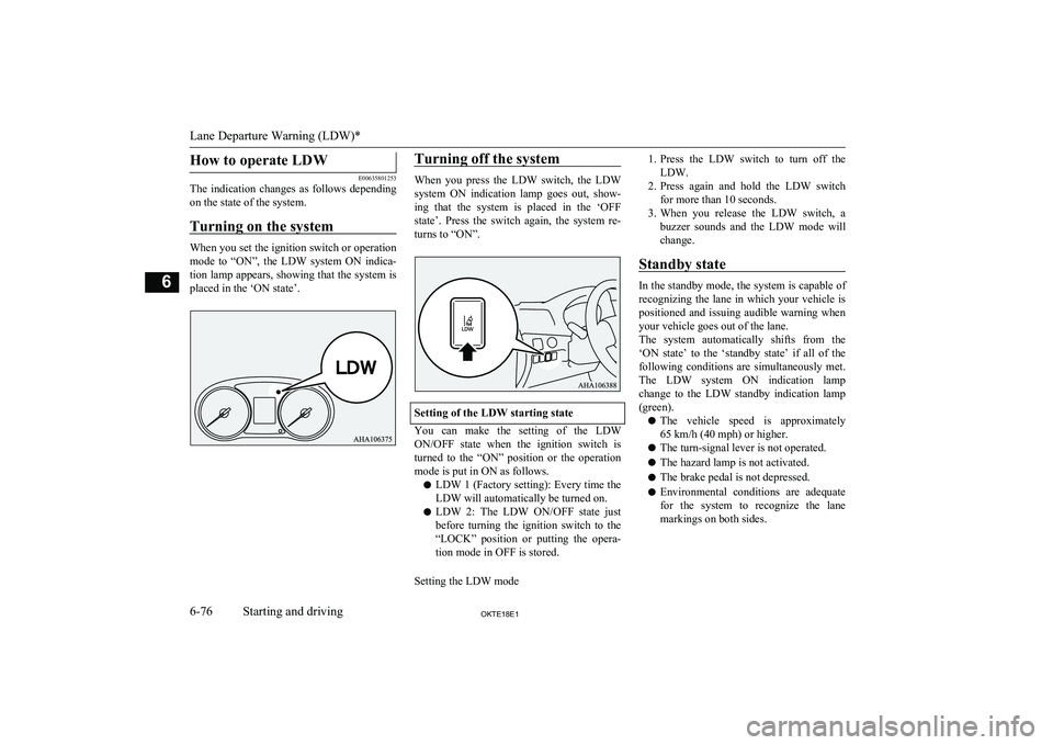 MITSUBISHI L200 2018   (in English) User Guide How to operate LDW
E00635801253
The  indication  changes  as  follows  depending
on the state of the system.
Turning on the system
When you set the ignition switch or operation
mode  to  “ON”,  th