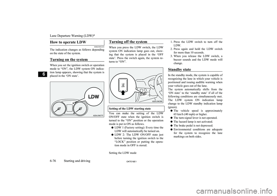MITSUBISHI L200 2018  Owners Manual (in English) How to operate LDW
E00635801253
The  indication  changes  as  follows  depending
on the state of the system.
Turning on the system
When you set the ignition switch or operation
mode  to  “ON”,  th