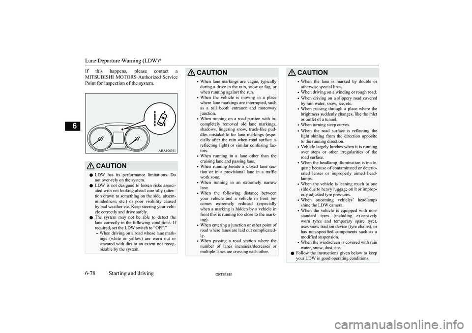 MITSUBISHI L200 2018  Owners Manual (in English) If  this  happens,  please  contact  aMITSUBISHI  MOTORS   Authorized  Service
Point for inspection of the system.CAUTIONl LDW  has  its  performance  limitations.  Do
not over-rely on the system.
l L