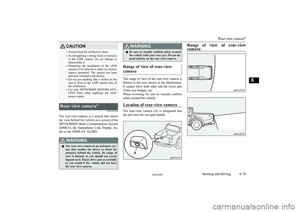 MITSUBISHI L200 2018  Owners Manual (in English) CAUTION•Always keep the windscreen clean.
• Avoid applying a strong shock or pressure
to  the  LDW  camera.  Do  not  attempt  to disassemble it.
• Disturbing  the  installation  of  the  LDW
ca