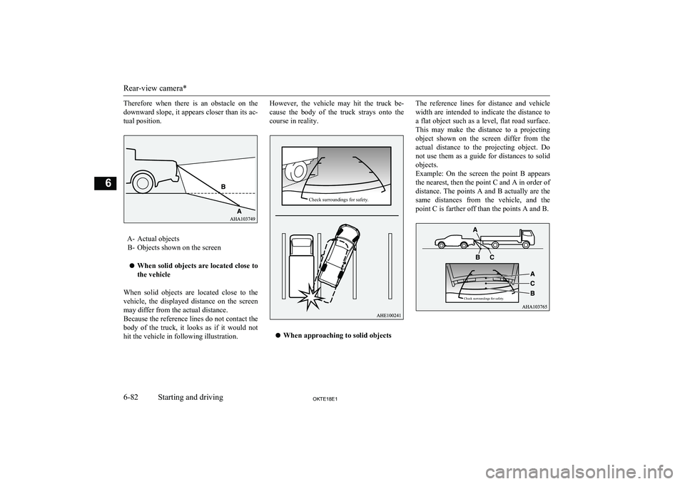 MITSUBISHI L200 2018  Owners Manual (in English) Therefore  when  there  is  an  obstacle  on  the
downward slope, it appears closer than its ac- tual position.
A- Actual objects B- Objects shown on the screen
l When solid objects are located close 
