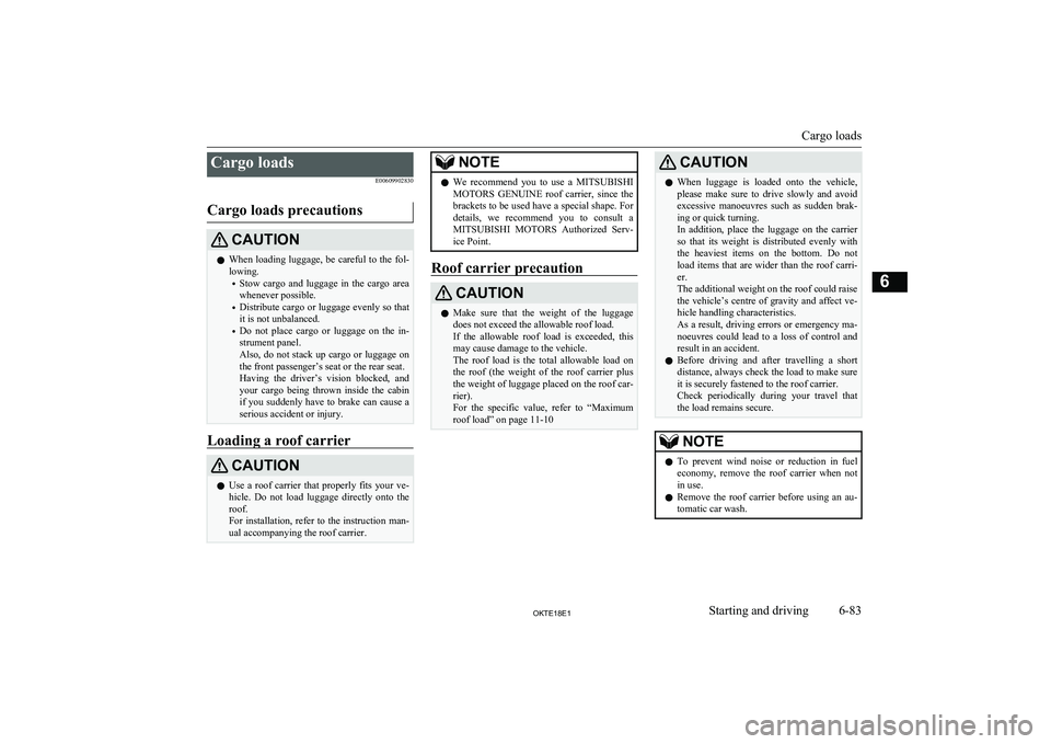 MITSUBISHI L200 2018 Owners Manual (in English) Cargo loadsE00609902830
Cargo loads precautionsCAUTIONl When loading luggage, be careful to the fol-
lowing.
• Stow cargo and luggage in the cargo area
whenever possible.
• Distribute cargo MITSUBISHI L200 2018 Owners Manual (in English) Cargo loadsE00609902830
Cargo loads precautionsCAUTIONl When loading luggage, be careful to the fol-
lowing.
• Stow cargo and luggage in the cargo area
whenever possible.
• Distribute cargo