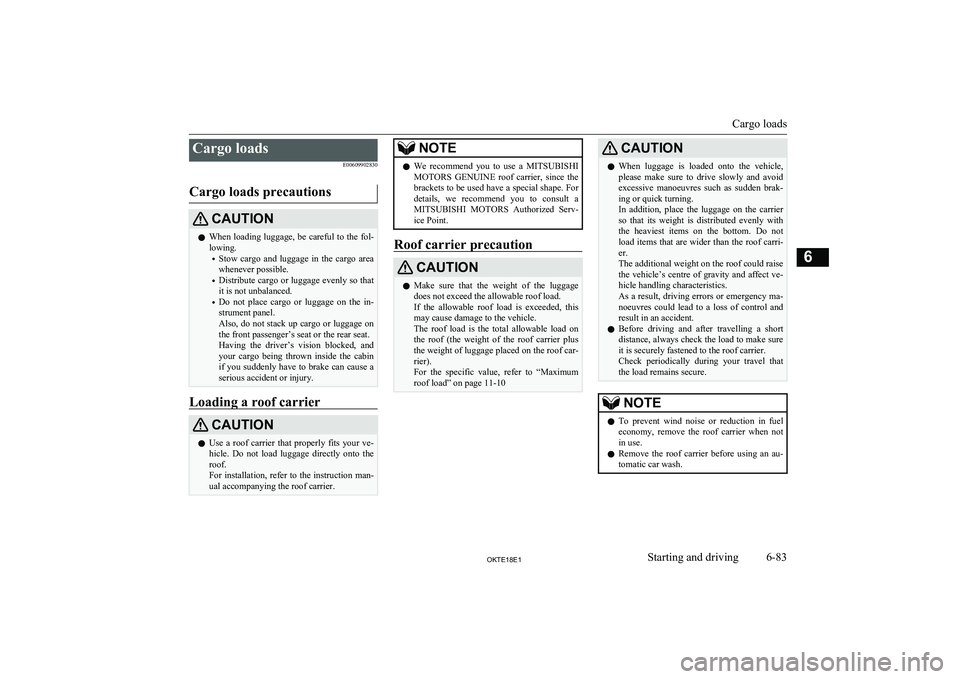 MITSUBISHI L200 2018  Owners Manual (in English) Cargo loadsE00609902830
Cargo loads precautionsCAUTIONl When loading luggage, be careful to the fol-
lowing.
• Stow  cargo  and  luggage  in  the  cargo  area
whenever possible.
• Distribute cargo