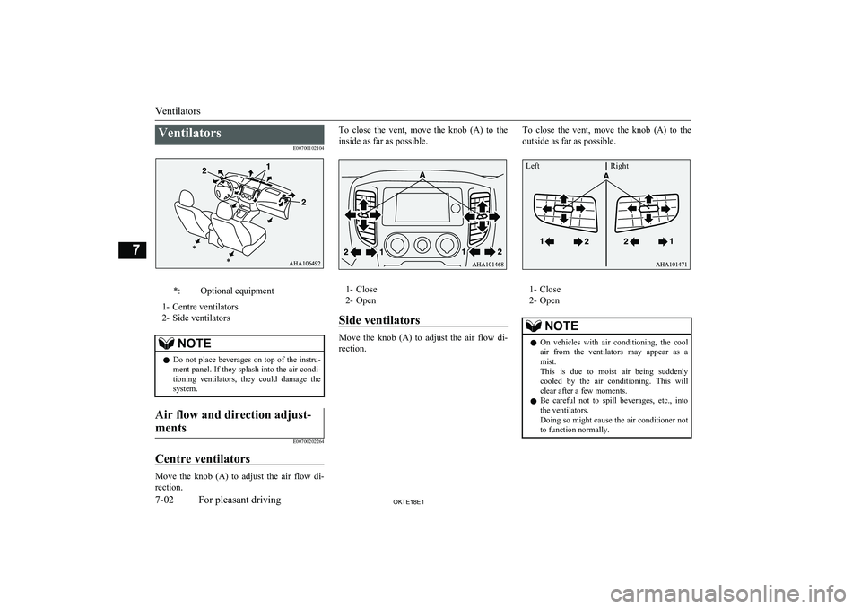 MITSUBISHI L200 2018  Owners Manual (in English) VentilatorsE00700102104*:Optional equipment
1- Centre ventilators
2- Side ventilators
NOTEl Do  not  place  beverages  on  top  of  the  instru-
ment panel. If they splash into the air condi-
tioning 