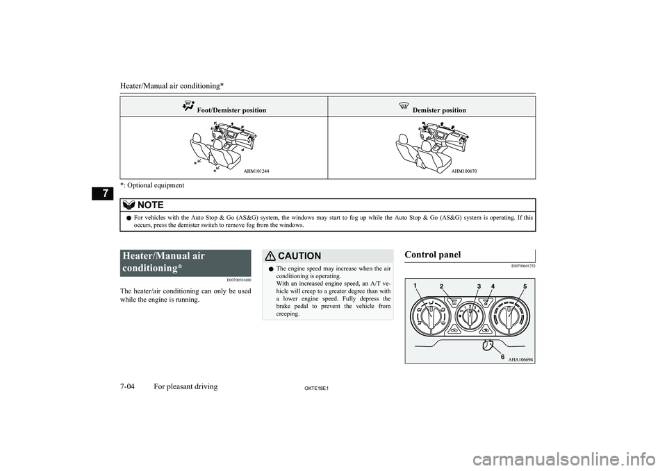 MITSUBISHI L200 2018  Owners Manual (in English)  Foot/Demister position Demister position
*: Optional equipment
NOTElFor  vehicles  with  the  Auto  Stop  &  Go  (AS&G)  system,  the  windows  may  start  to  fog  up  while  the  Auto  Stop  &  Go 