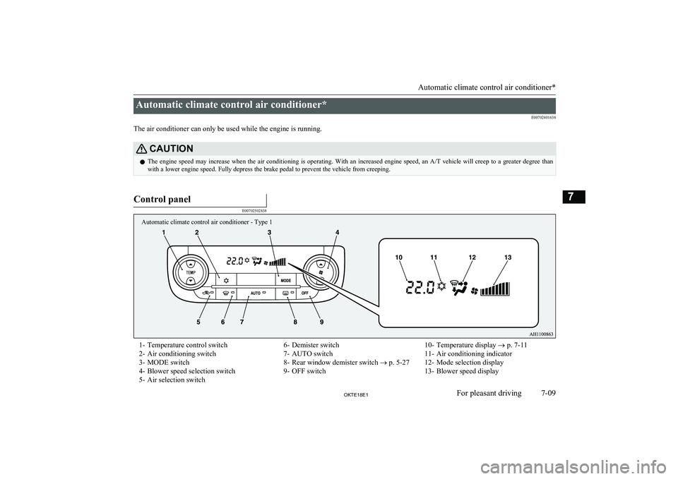 MITSUBISHI L200 2018  Owners Manual (in English) Automatic climate control air conditioner*E00702401638
The air conditioner can only be used while the engine is running.CAUTIONl The  engine  speed  may  increase  when  the  air  conditioning  is  op