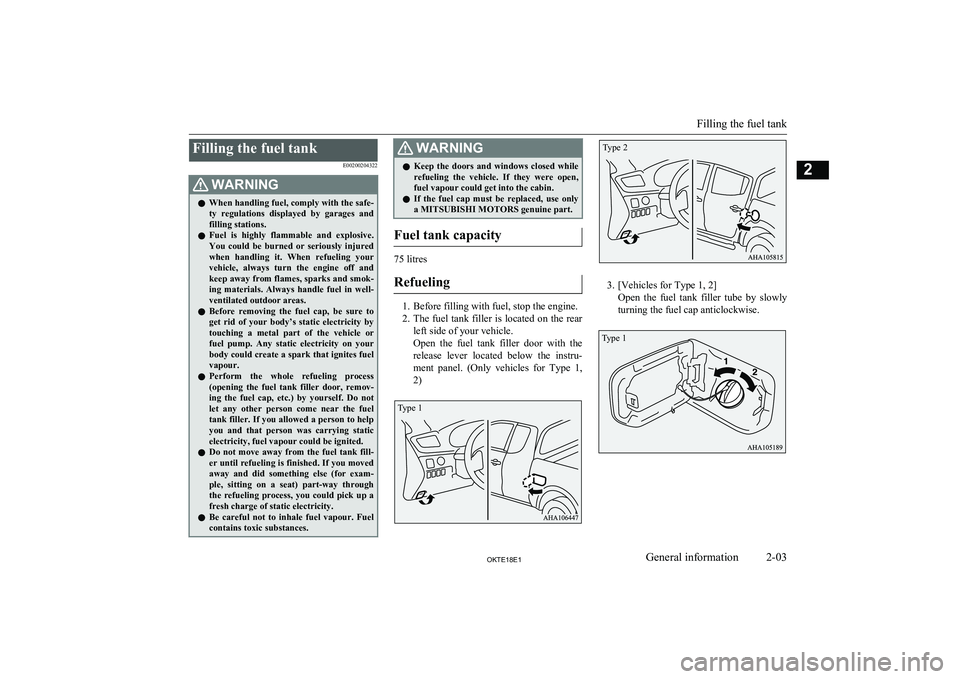 MITSUBISHI L200 2018  Owners Manual (in English) Filling the fuel tankE00200204322WARNINGlWhen handling fuel, comply with the safe-
ty  regulations  displayed  by  garages  and filling stations.
l Fuel  is  highly  flammable  and  explosive.
You  co