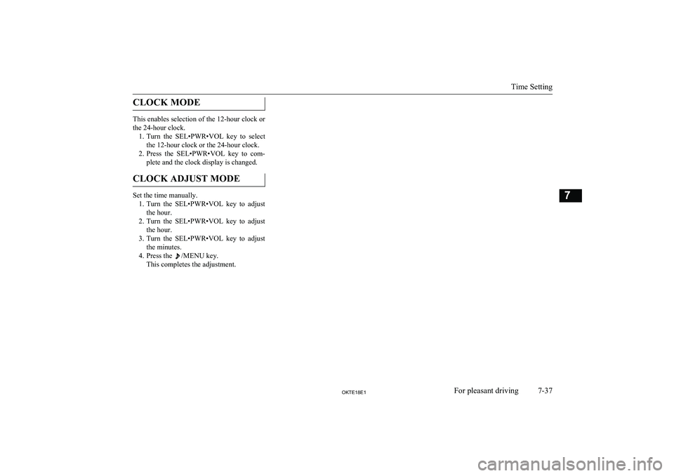 MITSUBISHI L200 2018  Owners Manual (in English) CLOCK MODE
This enables selection of the 12-hour clock or
the 24-hour clock. 1. Turn  the  SEL•PWR•VOL  key  to  select
the 12-hour clock or the 24-hour clock.
2. Press  the  SEL•PWR•VOL  key 