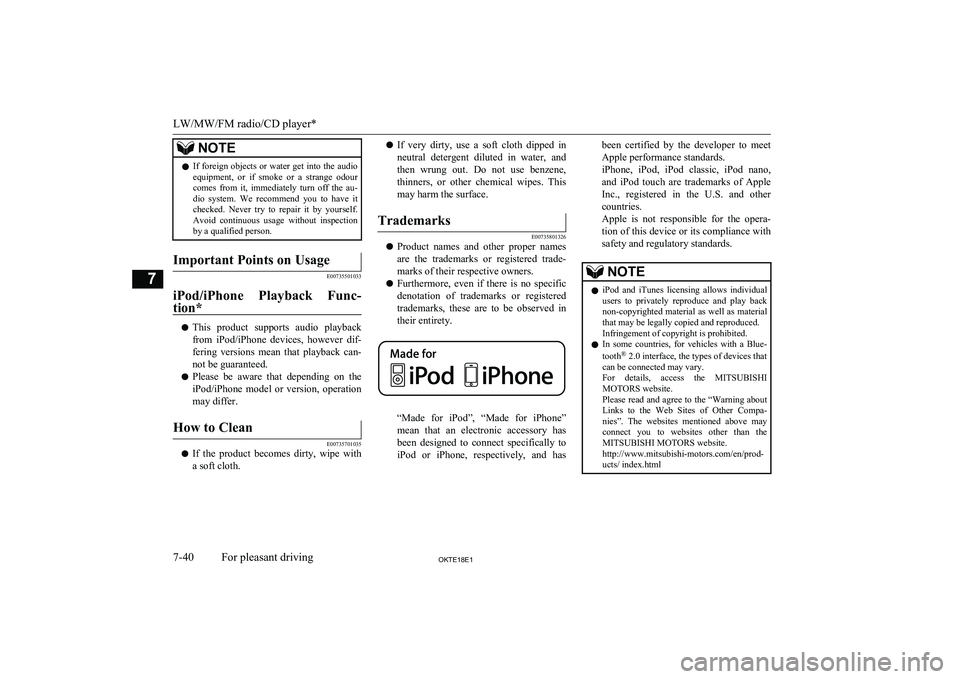 MITSUBISHI L200 2018  Owners Manual (in English) NOTElIf foreign objects or water get into the audio
equipment,  or  if  smoke  or  a  strange  odour comes  from  it,  immediately  turn  off  the  au-
dio  system.  We  recommend  you  to  have  it c