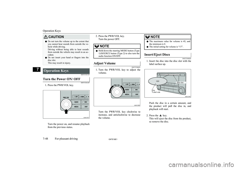 MITSUBISHI L200 2018  Owners Manual (in English) CAUTIONlDo  not  turn  the  volume  up  to  the  extent  that
you cannot hear sounds from outside the ve-
hicle while driving.
Driving  without  being  able  to  hear  sounds from outside the vehicle 